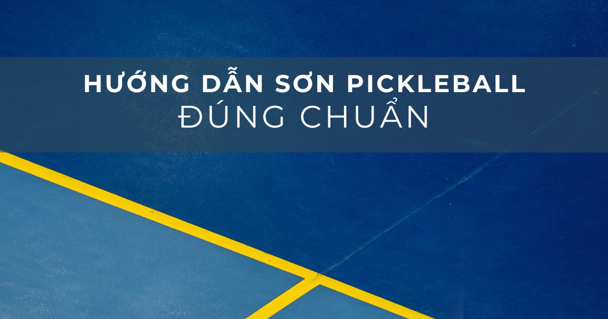 Hướng dẫn sơn sân Pickleball đúng chuẩn