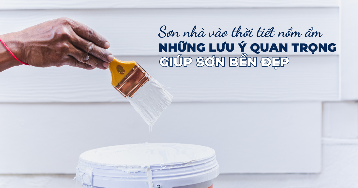 Những lưu ý quan trọng khi sơn nhà vào thời tiết nồm ẩm giúp sơn bền đẹp